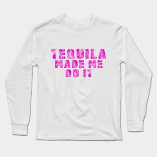 tequila made me do it Long Sleeve T-Shirt